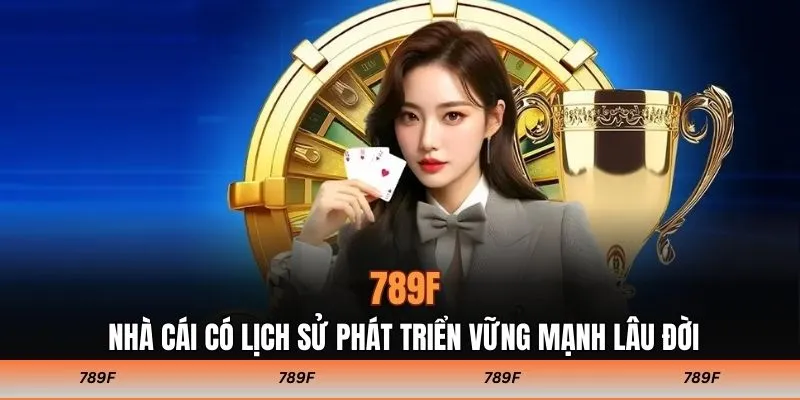 789F - Nhà Cái có lịch sử phát triển vững mạnh lâu đời