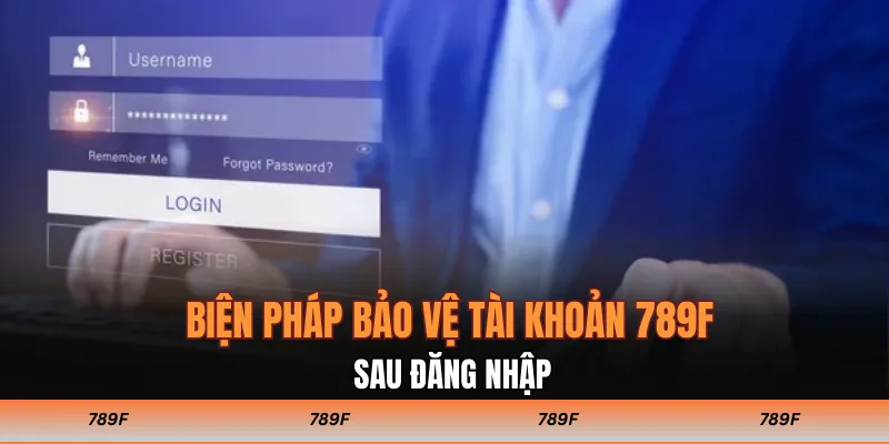 Biện pháp bảo vệ tài khoản 789F sau đăng nhập