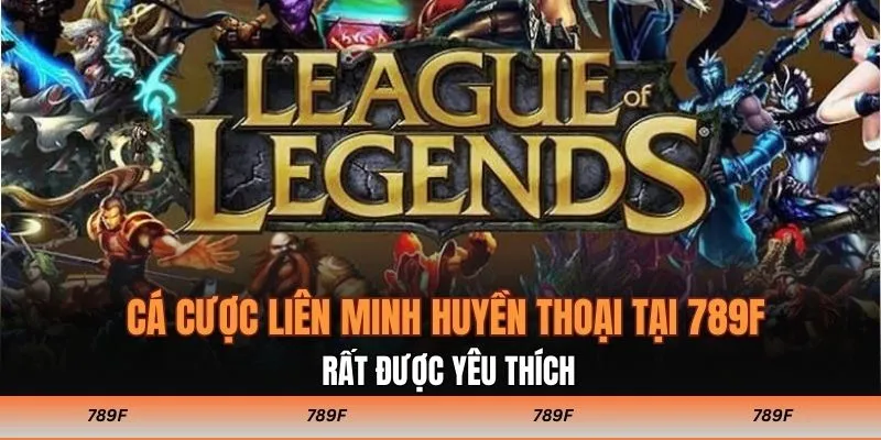 Cá cược Liên Minh Huyền Thoại tại 789F rất được yêu thích