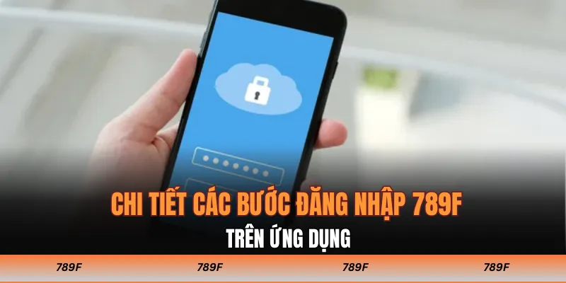 Chi tiết các bước đăng nhập 789F trên ứng dụng