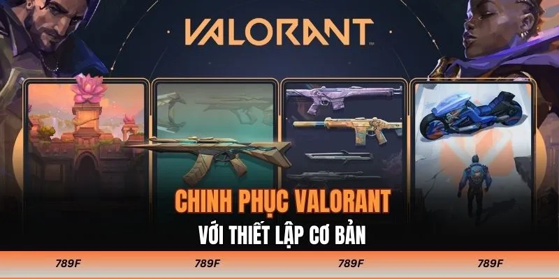 Chinh phục Valorant với thiết lập cơ bản