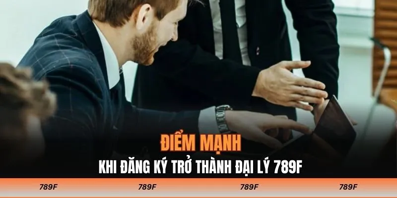 Điểm mạnh khi đăng ký trở thành đại lý 789F