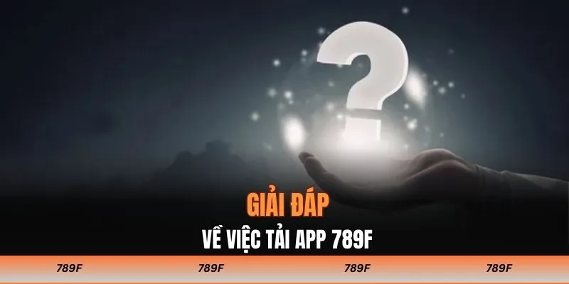 Giải đáp về việc tải app 789F