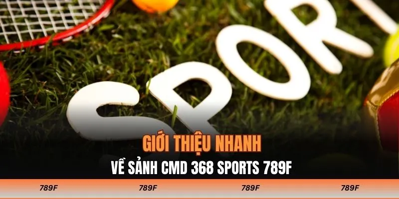 Giới thiệu nhanh về sảnh CMD 368 SPORTS 789F