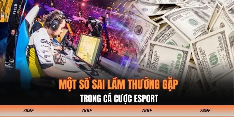 Một số sai lầm thường gặp trong cá cược Esport
