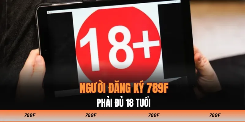Người đăng ký 789F phải đủ 18 tuổi