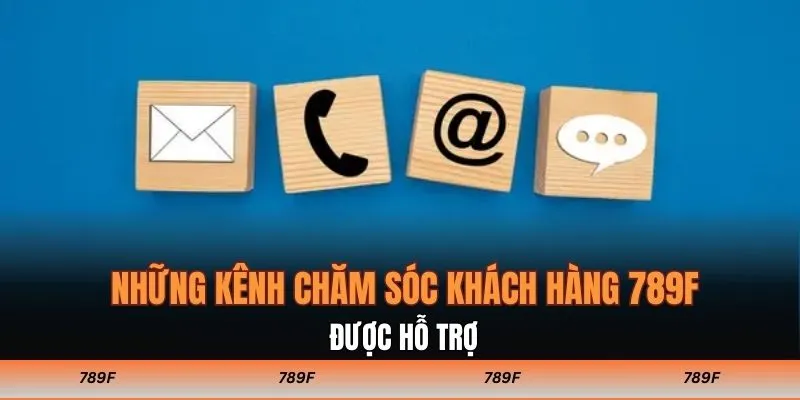 Những kênh chăm sóc khách hàng 789F được hỗ trợ