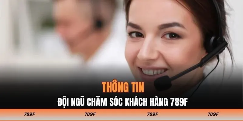 Thông tin đội ngũ chăm sóc khách hàng 789F