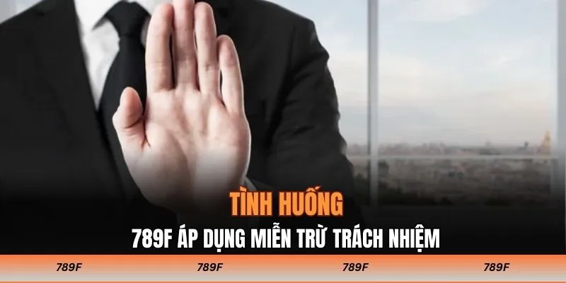 Tình huống 789F áp dụng miễn trừ trách nhiệm