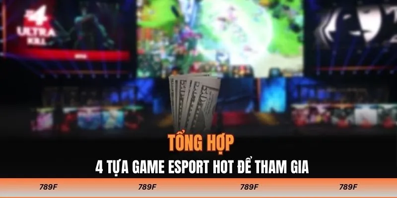 Tổng hợp 4 tựa game Esport hot để tham gia