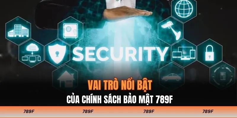 Vai trò nổi bật của chính sách bảo mật 789F