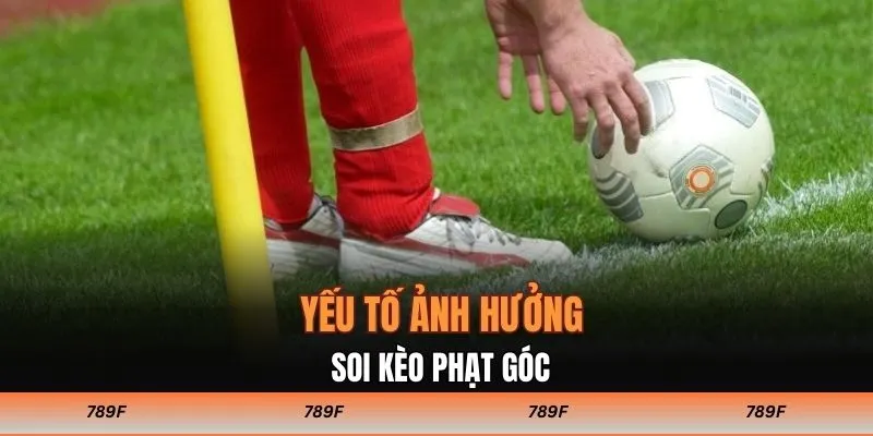 Yếu tố ảnh hưởng soi kèo phạt góc